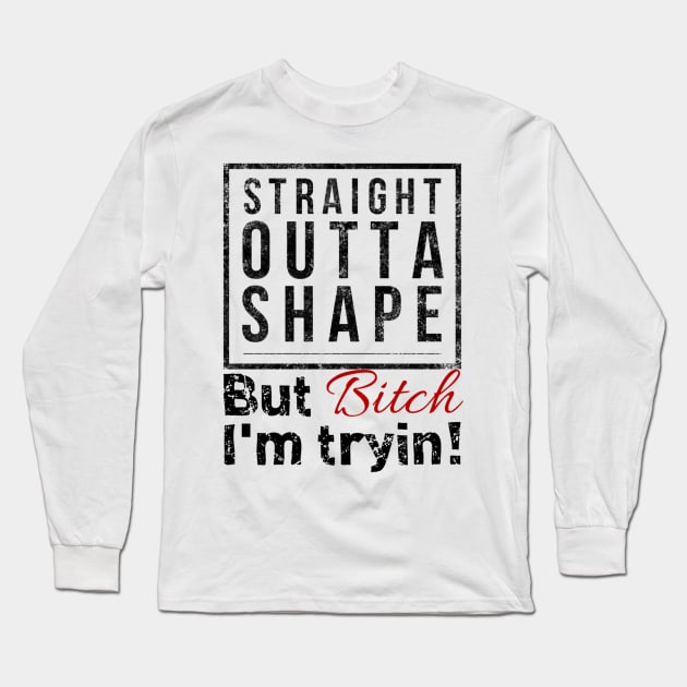 Straight outta shape but bitch I'm tryin Long Sleeve T-Shirt by BrightShadow